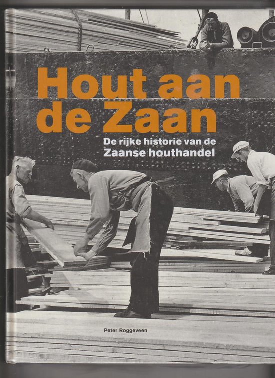 Hout aan de Zaan 0 de rijke historie van de Zaanse houthandel