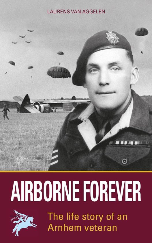 Airborne Forever - The lifestory of an Arnhem veteran