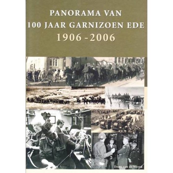 Panorama van 100 jaar Garnizoen Ede - 1906-2006