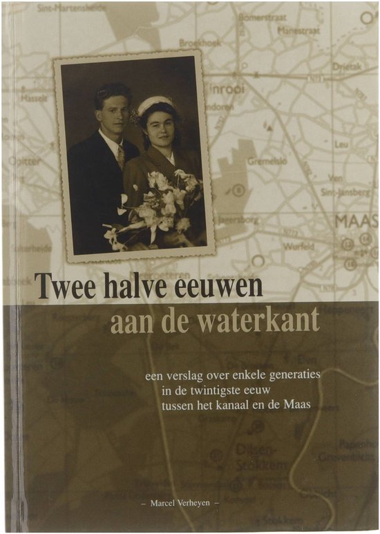 Twee halve eeuwen aan de waterkant - een verslag over enkele generaties in de twintigste eeuw tussen het kanaal en de Maas