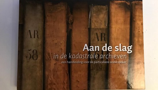 Aan de slag in de kadastrale archieven. Een handleiding voor de particuliere onderzoeker.