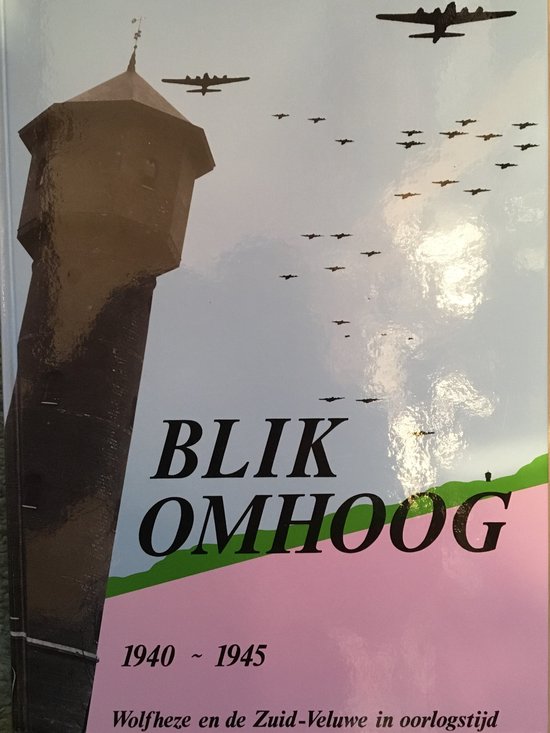 Blik omhoog - 1940-1945 Wolfheze en de Zuid-Veluwe in oorlogstijd deel 2