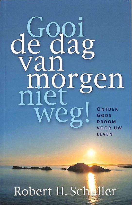 Gooi de dag van morgen niet weg