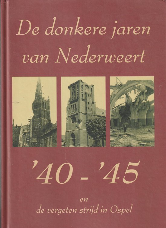 De donkere jaren van Nederweert '40 - '45 en de vergeten strijd in Ospel