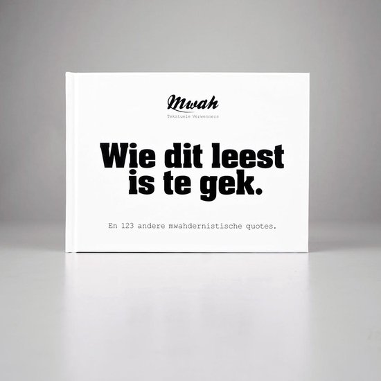 Wie dit leest is te gek - En 123 andere mwahdernistische quotes   Mwah