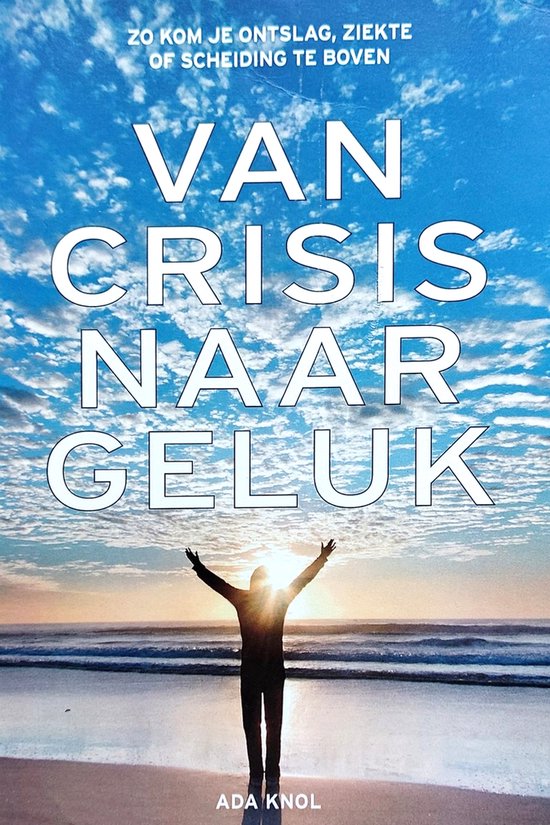 Van crisis naar geluk, zo kom je ontslag, ziekte of scheiding te boven