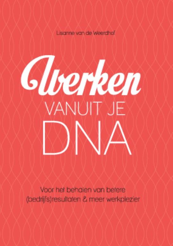 Werken vanuit je DNA - voor het behalen van betere (bedrijfs)resultaten & meer werkplezier