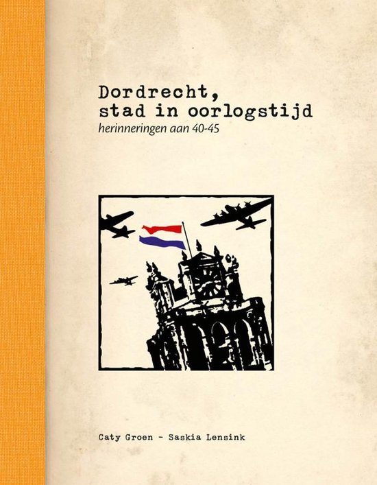 Dordrecht, stad in oorlogstijd - herinneringen aan 40-45