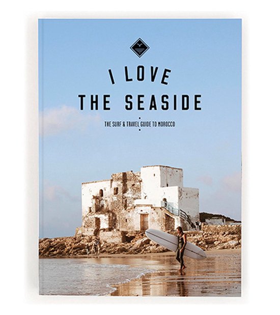 I Love the Seaside The surf & travel guide to Morocco