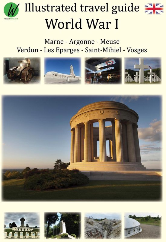 illustrated travel guide world war 1: Marne - Argonne - Meuse - Verdun - Les Esparges - Saint-Mihiel - Vosges: 2018