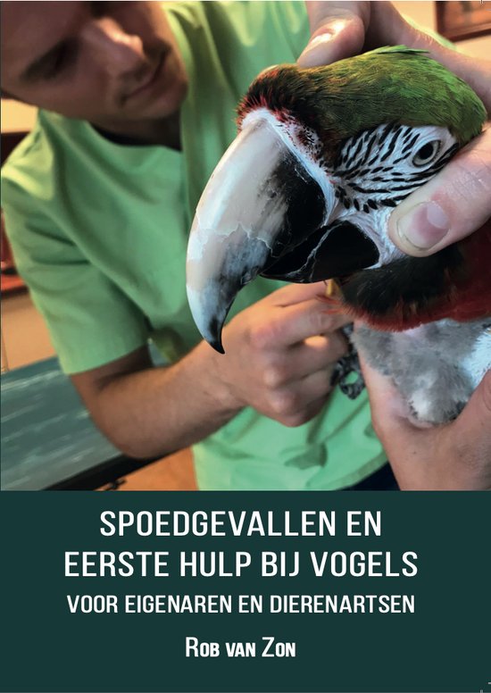 Spoedgevallen en Eerste hulp bij vogels - voor eigenaren en dierenartsen' 3e Druk geschreven door dierenarts Rob van Zon