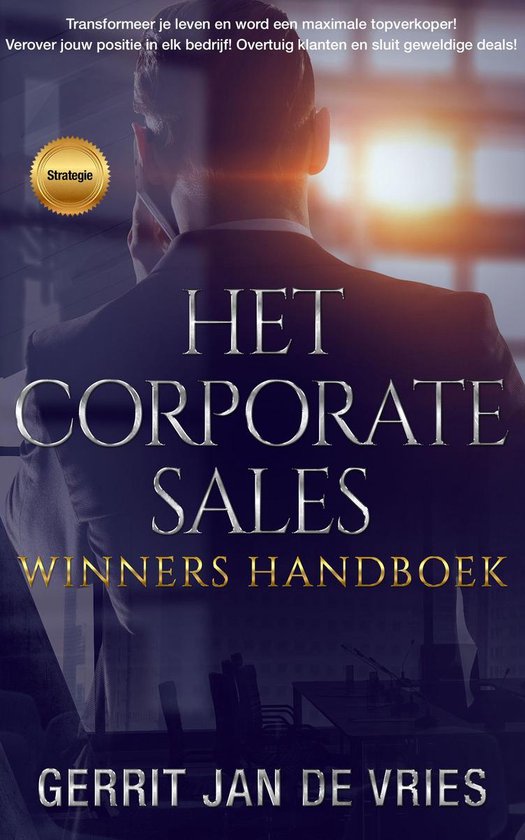 Het corporate sales winners handboek: Transformeer je leven en word een maximale topverkoper