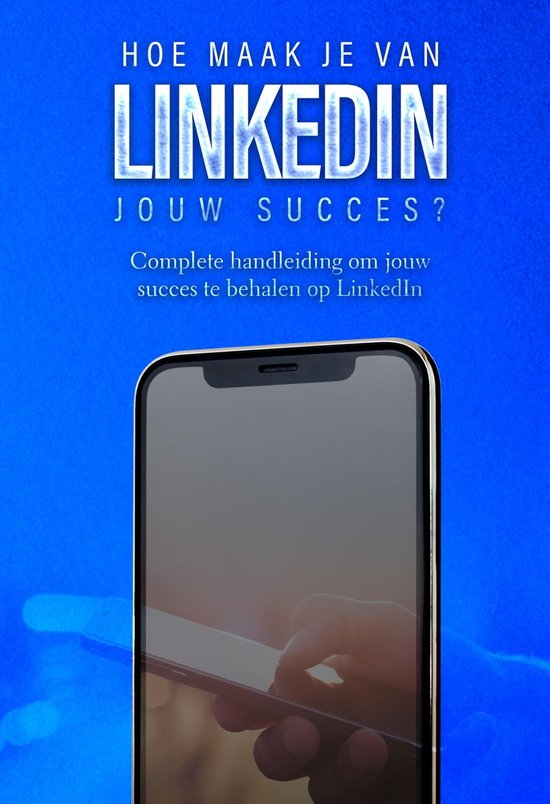 LinkedIn: Hoe maak je van LinkedIn jouw succes?