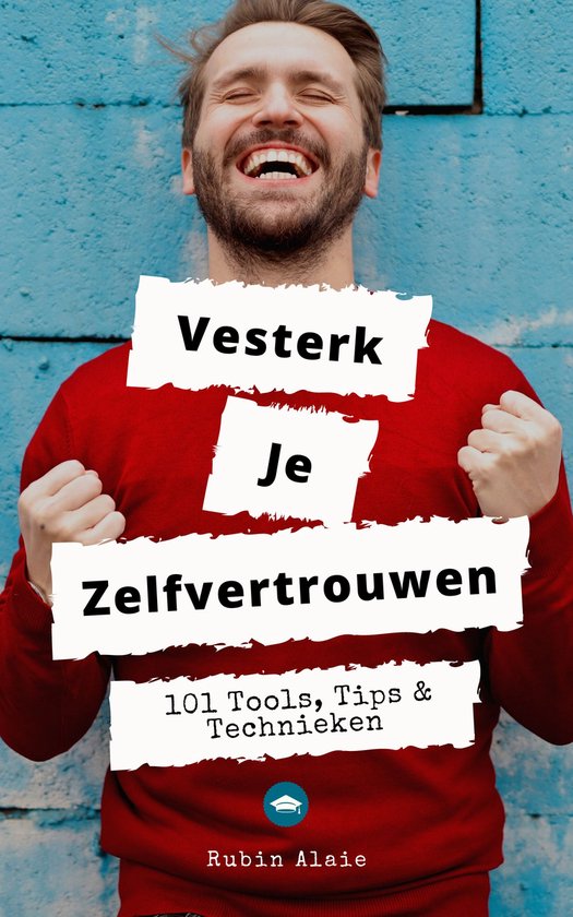 Versterk Je Zelfvertrouwen: Het Handboek - De Sleutels Tot Het Vergroten Van Je Zelfvertrouwen, Zelfbeeld & Zelfacceptatie Met 101 Tools, Tips & Technieken Om Je Zelfvertrouwen Te Oefenen