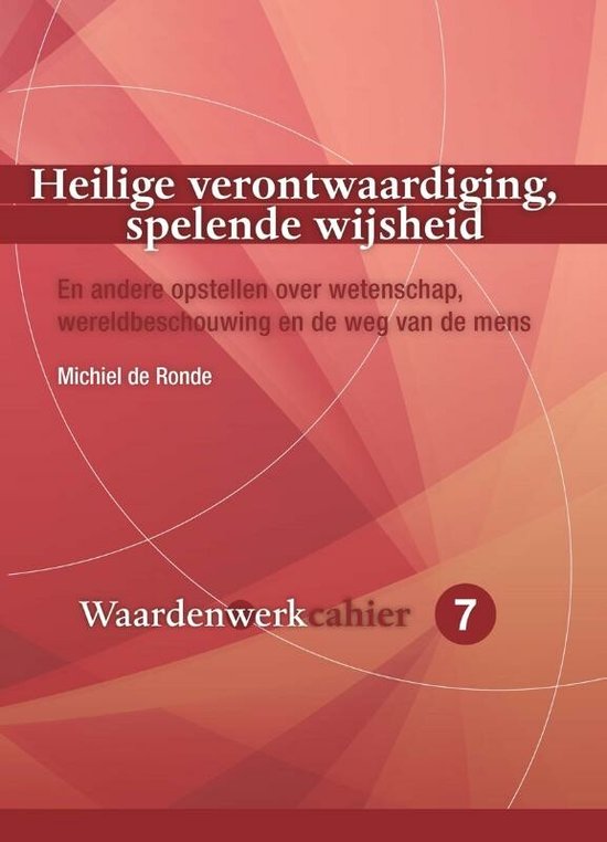 Cahiers Waardenwerk 7 - Heilige verontwaardiging, spelende wijsheid