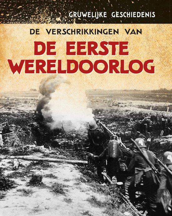 Gruwelijke geschiedenis - De verschrikkingen van de Eerste Wereldoorlog