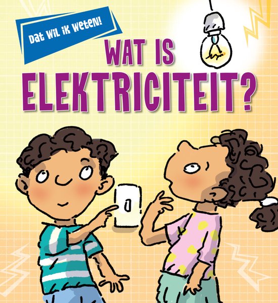 Dat wil ik weten! - Wat is elektriciteit?