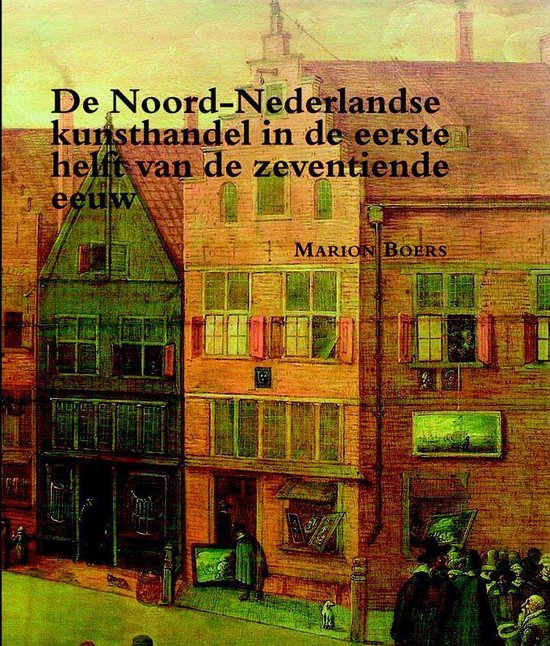 Zeven Provincien reeks 31 -   De Noord-Nederlandse kunsthandel in de eerste helft van de zeventiende eeuw