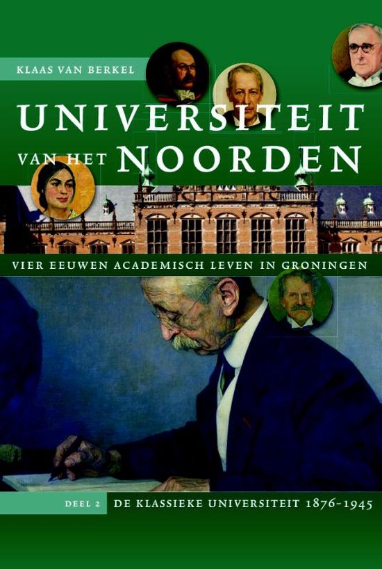 Studies over de Geschiedenis van de Groningse Universiteit 11 -  Universiteit van het Noorden: vier eeuwen academisch leven in Groningen 2 De klassieke universiteit 1876-1945