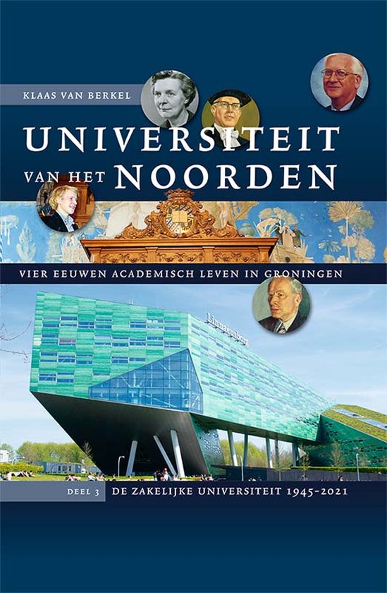 Studies over de Geschiedenis van de Groningse Universiteit 12 - Universiteit van het Noorden: vier eeuwen academisch leven in Groningen 3: De zakelijke universiteit 1945-2021