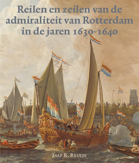 Zeven Provincien reeks 42 - Reilen en zeilen van de admiraliteit van Rotterdam in de jaren 1630-1640