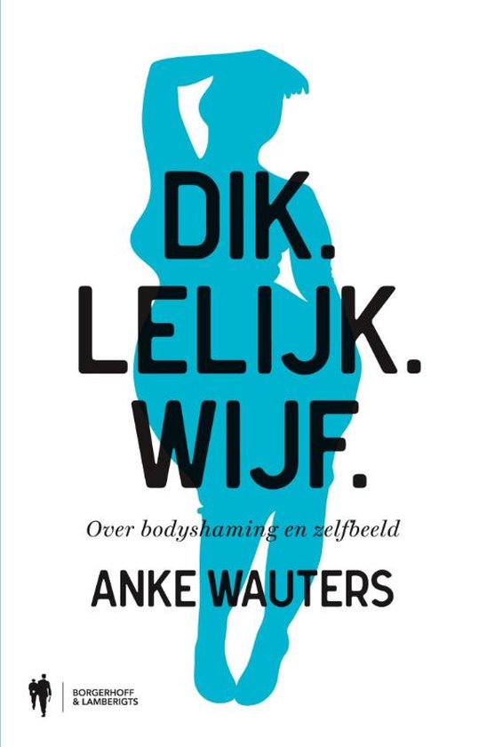 Dik. Lelijk. Wijf