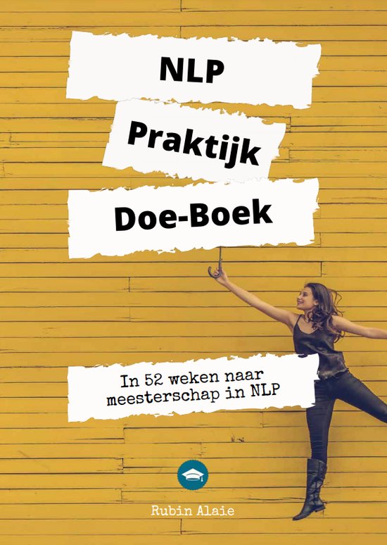 NLP Praktijk Doe-Boek - #1 NLP Werkboek XL [Neurolinguïstisch Programmeren] Voor Relaties, Ouders, Communicatie, Persoonlijke Ontwikkeling, Dummies, Werk & Privé