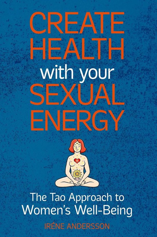 Create Health wit you Sexual Energy - The Tao Approach to Womens Well-Being