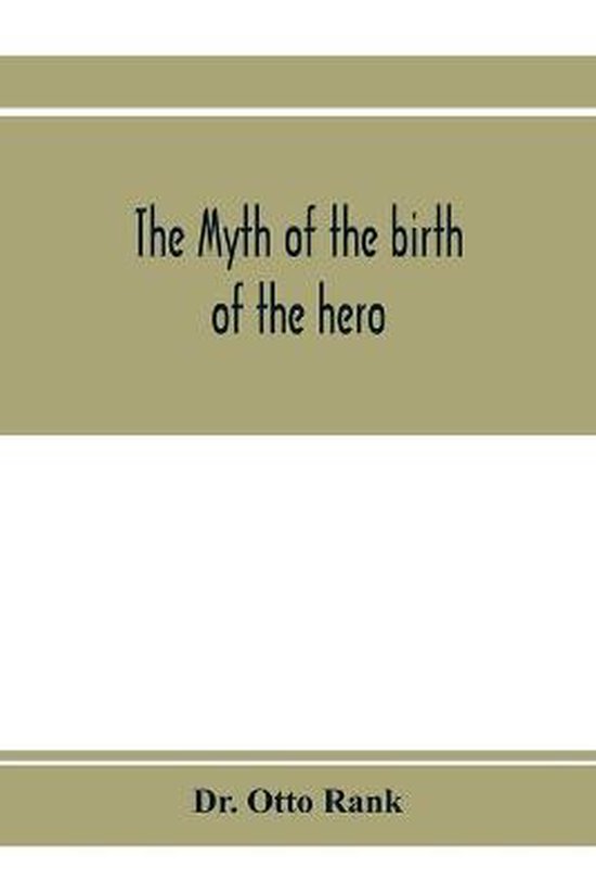 The myth of the birth of the hero; a psychological interpretation of mythology