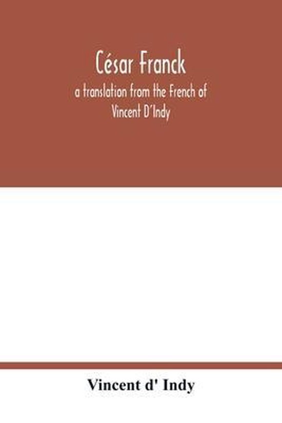 César Franck; a translation from the French of Vincent D'Indy