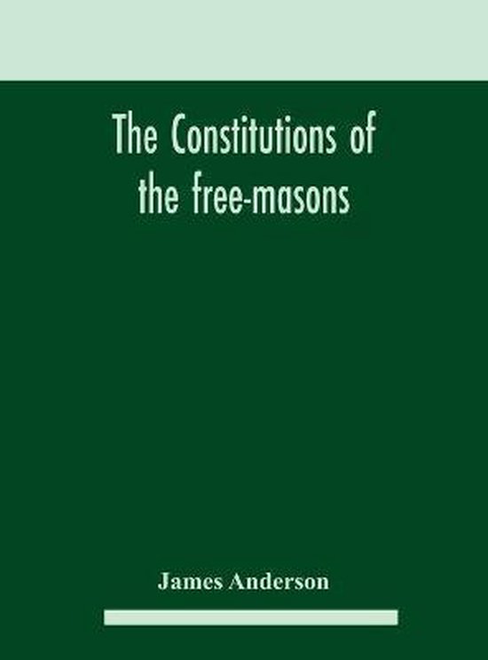 The constitutions of the free-masons