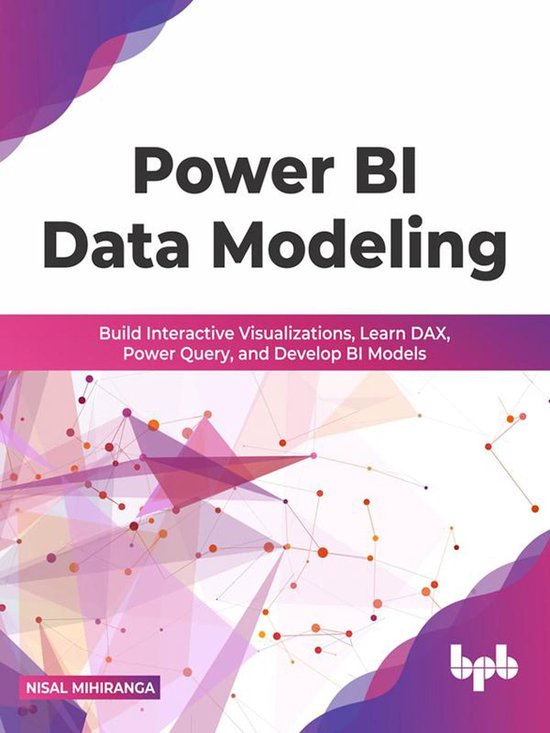 Power BI Data Modeling: Build Interactive Visualizations, Learn DAX, Power Query, and Develop BI Models (English Edition)