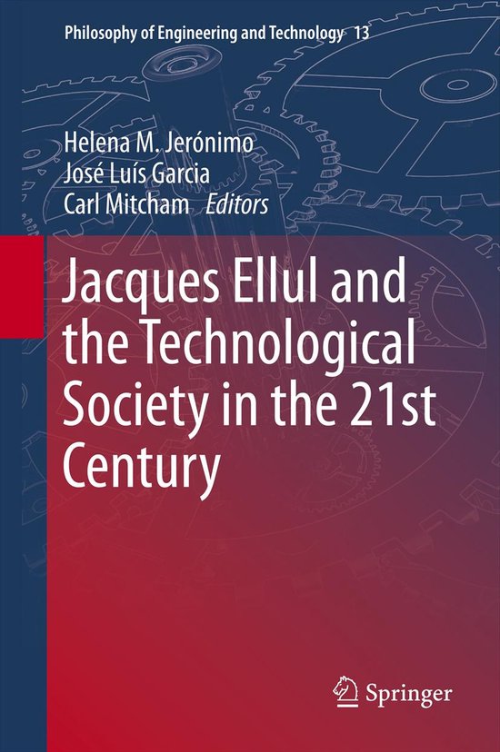 Philosophy of Engineering and Technology- Jacques Ellul and the Technological Society in the 21st Century