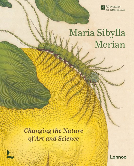 Maria Sibylla Merian. Changing the Nature of Art and Science