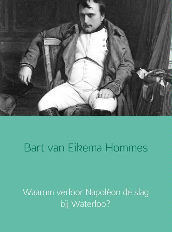 Waarom verloor Napoléon de slag bij Waterloo?