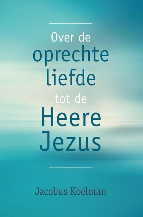 Over de oprechte liefde tot Heere Jezus