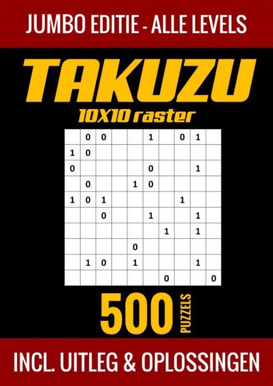 Takuzu 10x10 Raster - Jumbo Editie - Alle Levels - 500 Puzzels - Incl. Uitleg en Oplossingen