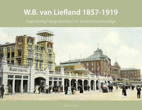 Haagse bouwmeesters in de 19e eeuw 2 -   W.B. van Liefland 1857-1919