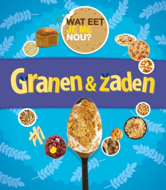 Wat eet je me nou? - Granen en zaden