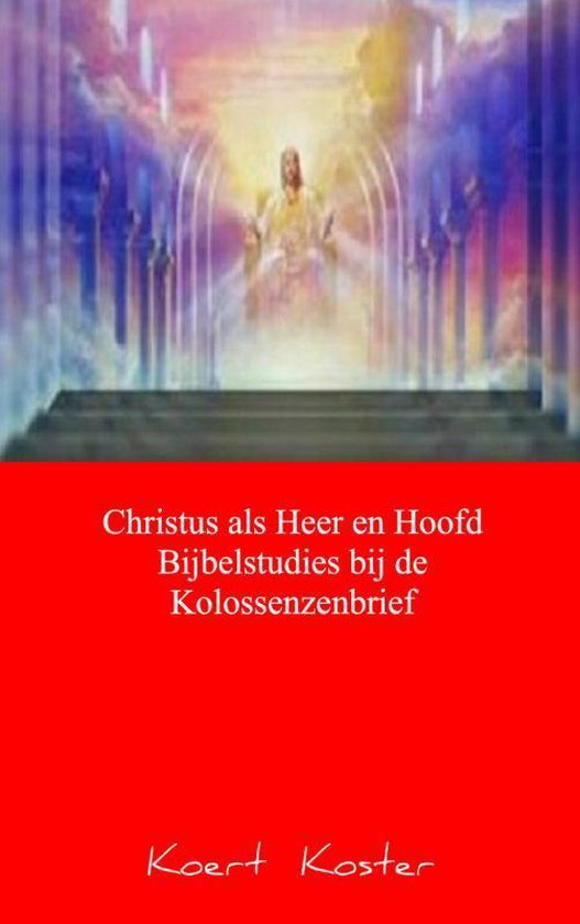 Christus als Heer en Hoofd Bijbelstudies bij de Kolossenzenbrief