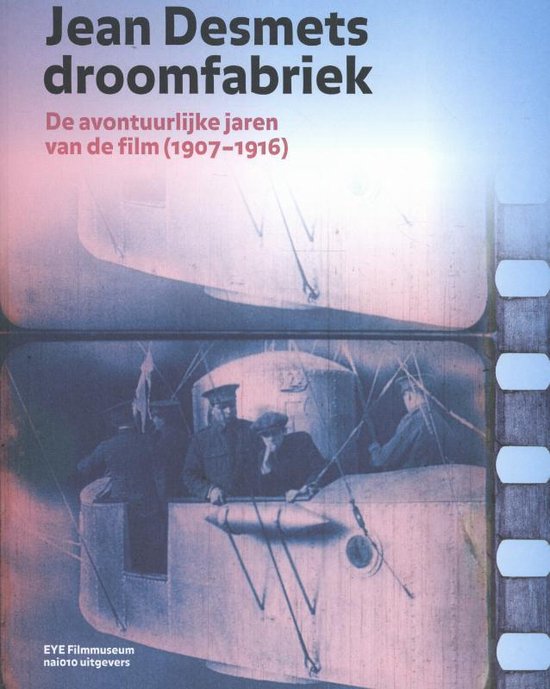 Jean Desmets droomfabriek. De avontuurlijke jaren van de film (1907-1916)