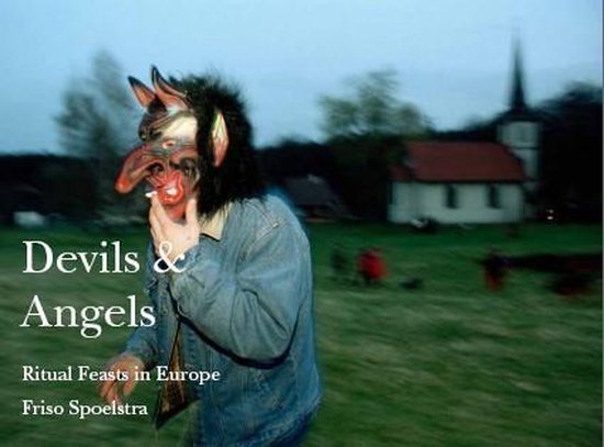 Friso Spoelstra - Devils & Angels. Ritual Feasts in Europe