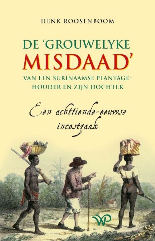 De ‘grouwelyke misdaad’ van een Surinaamse plantagehouder en zijn dochter