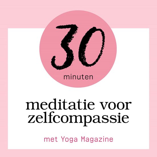 30 Minuten Meditatie Voor Zelfcompassie