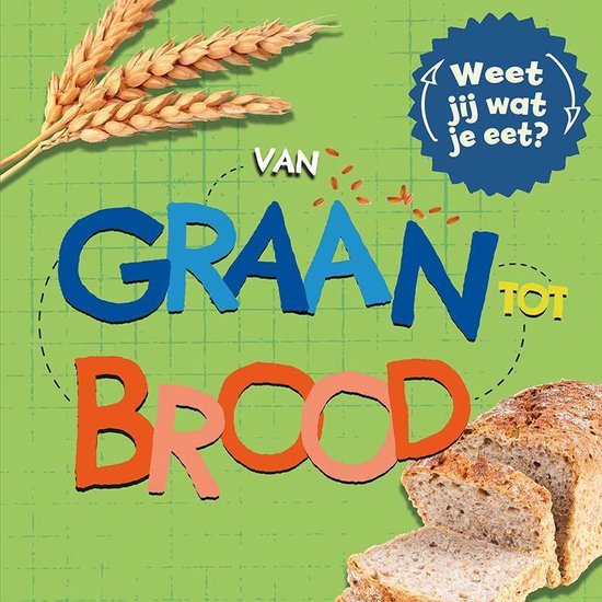 Weet jij wat je eet? - Van graan tot brood