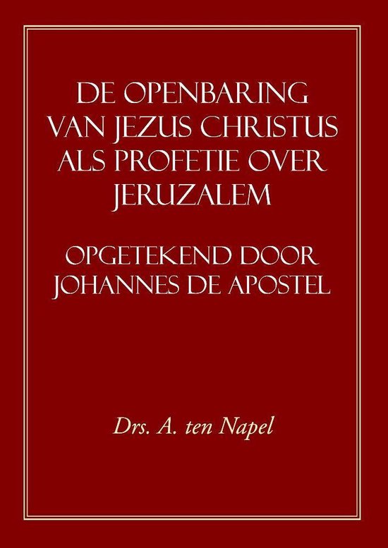 De Openbaring van Jezus Christus als Profetie over Jeruzalem Opgetekend door  Johannes de apostel