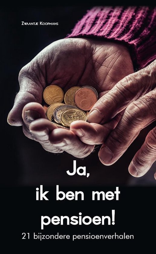 Ja, ik ben met pensioen! 21 bijzondere pensioenverhalen