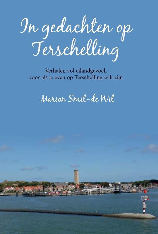 In gedachten op Terschelling Verhalen vol eilandgevoel, voor als je even op Terschelling wilt zijn