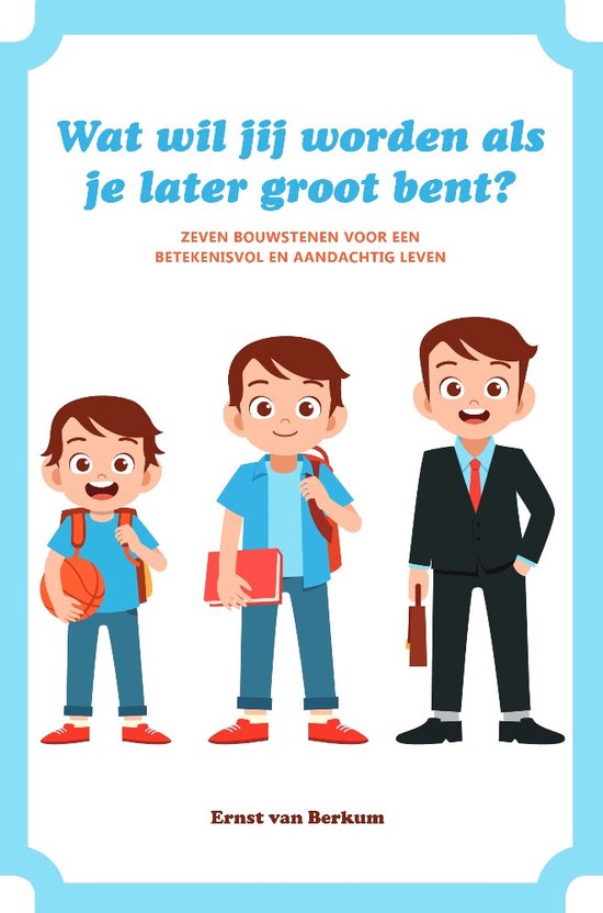 Wat wil jij worden als je later groot bent? Zeven bouwstenen voor een betekenisvol en aandachtig leven