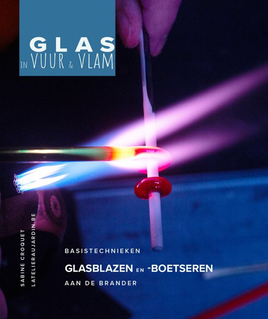 Glas in vuur en vlam - Basistechnieken glasblazen en -boetseren aan de brander